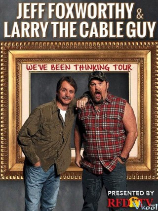 Jeff Foxworthy Và Larry The Cable Guy: Chúng Tôi Nghĩ Là... - Jeff Foxworthy & Larry The Cable Guy: We've Been Thinking