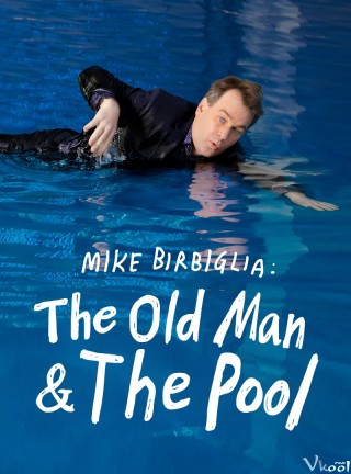 Mike Birbiglia: Ông Già Và Hồ Bơi - Mike Birbiglia: The Old Man And The Pool