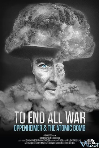 Để Kết Thúc Mọi Cuộc Chiến - To End All War Oppenheimer And The Atomic Bomb