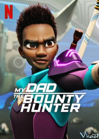 Bố Tôi Là Thợ Săn Tiền Thưởng 2 - My Dad The Bounty Hunter Season 2