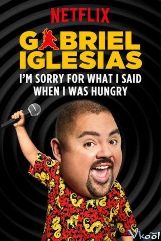 Gabriel Iglesias: Xin Lỗi Vì Những Lời Tôi Nói Lúc Đói - Gabriel Lglesias: I’m Sorry For What I Said When I Was Hungry