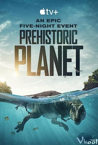 Hành Tinh Tiền Sử 1 - Prehistoric Planet Season 1