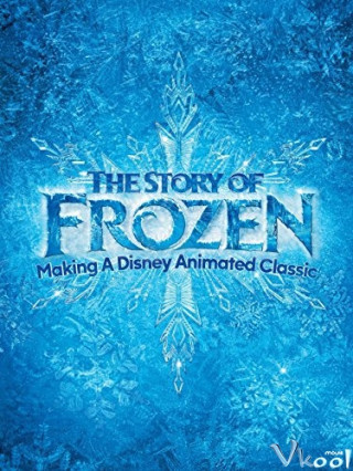 Bí Mật Xung Quanh Frozen - The Story Of Frozen: Making A Disney Animated Classic