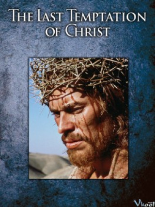 Sự Cám Dỗ Cuối Cùng Của Chúa - The Last Temptation Of Christ